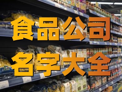食品公司名称大全 食品经营部起名大全